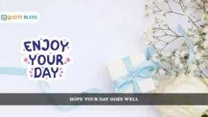 Hope Your Day Goes Well