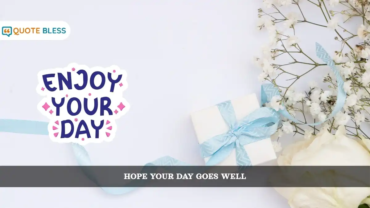 Hope Your Day Goes Well